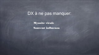 DX à ne pas manquer:
Myosite virale
Souvent influenza
