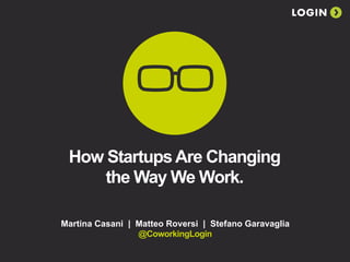 LOGIN
How StartupsAre Changing
the Way We Work.
Martina Casani | Matteo Roversi | Stefano Garavaglia
@CoworkingLogin
LOGIN
 