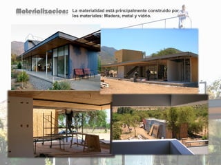 La materialidad está principalmente construido por
los materiales: Madera, metal y vidrio.
 