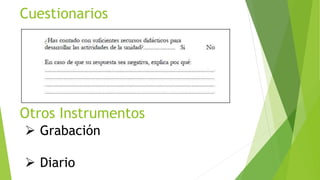 Cuestionarios 
Otros Instrumentos 
 Grabación 
 Diario 
 