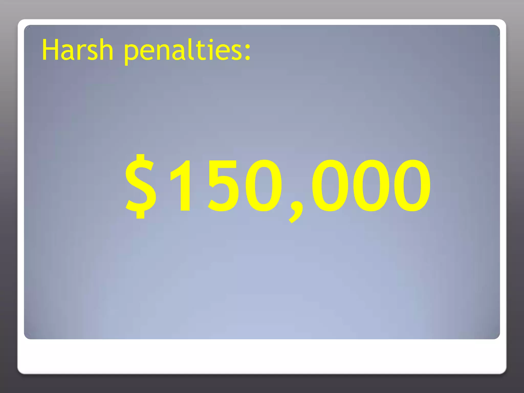 Harsh penalties: $150,000