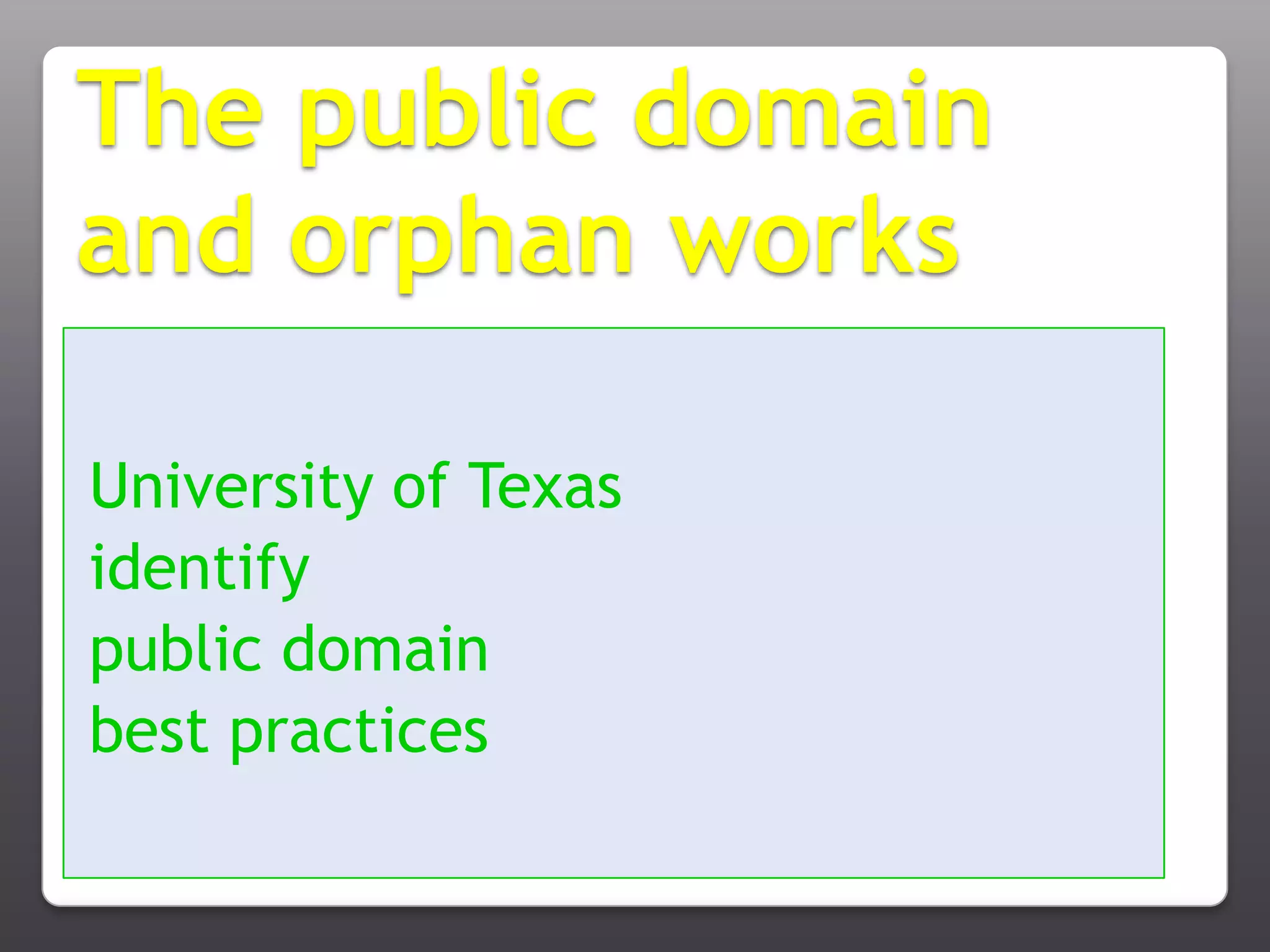 The public domain and orphan worksUniversity of Texas identify public domainbest practices