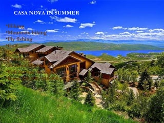 CASA NOVA IN SUMMER Hiking Mountain biking Fly fishing Golf Corporate Retreats Family Reunions 24 Hour On-site Concierge Full Service Available Rates $18,000/$38,000 per week 