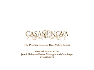 The Premier Estate at Deer Valley Resort www.skicasanova.com Jenni Haines – Estate Manager and Concierge 435-659-8825 