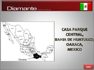 CASA PARQUECASA PARQUE
CENTRAL,CENTRAL,
BAHIA DE HUATULCO,BAHIA DE HUATULCO,
OAXACA,OAXACA,
MEXICOMEXICO
C001
Oaxaca
 