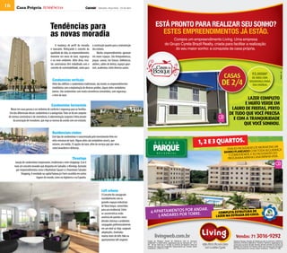 16       Casa Própria tendências                                                             Salvador, terça-feira - 23 de abril




                                            Tendências para                                                                                 ESTÁ PRONTO PARA REALIZAR SEU SONHO?
                                            as novas moradia                                                                                  ESTES EMPREENDIMENTOS JÁ ESTÃO.
                                                                                                                                                             Compre um empreendimento Living. Uma empresa
                                                 A mudança de perfil da moradia        a construção quanto para a manutenção                            do Grupo Cyrela Brazil Realty, criada para facilitar a realização
                                            é marcante. Reforçando o conceito da       dos imóveis.                                                           do seu maior sonho: a conquista da casa própria.
                                            qualidade de vida, os empreendimentos           Muitos empreendimentos apostam
                                            investem em áreas de lazer, segurança      em novos espaços. São brinquedotecas,
                                            e no meio ambiente. Além disso, mui-       praças, saunas, lan houses, bibliotecas,
                                            tas construtoras têm trabalhado com o      ateliers, salões de beleza, espaços gour-
                                            conceito de sustentabilidade, tanto para   met, academias, entre diversos outros.

                                                                                                                                                                                                                                                    93.000M2
                                                                                                                                                                                                                      CASAS                        DE ÁREA COM
                                              Condomínios verticais
                                              Além dos edifícios e condomínios tradicionais, são muitos os empreendimentos
                                              imobiliários com a implantação de diversos prédios, alguns deles verdadeiros
                                                                                                                                                                                                               DE 2/4                            SEGURANÇA PARA
                                                                                                                                                                                                                                                   SUA FAMÍLIA.

                                              bairros. São condomínios com muita convivência comunitária, com segurança
                                              e itens de lazer.
                                                                                                                                                                                                                                  LAZER COMPLETO
                                             Condomínios horizontais                                                                                                                                                            E MUITO VERDE EM
   Morar em casas passou a ser sinônimo de conforto e segurança para as famílias.                                                                                                                                         LAURO DE FREITAS, PERTO
  Um dos diferenciais desses condomínios é a autogestão. Trata-se de um conjunto                                                                                                                                         DE TUDO QUE VOCÊ PRECISA
 de normas construtivas e de convivência. A administração conjunta é feita através
     da associação de moradores, que rege as normas de acordo com um estatuto.
                                                                                                                                                                                                            FOTO DO
                                                                                                                                                                                                            LOCAL
                                                                                                                                                                                                                           E COM A TRANQUILIDADE
                                                                                                                                                                                                                                QUE VOCÊ SONHOU.
                                              Residenciais-clubes

                                                                                                                                                                                                     1, 2 E 3 QUARTOS.
                                              Este tipo de condomínios é caracterizado pelo investimento feito em
                                              infra-estrutura de lazer. Alguns deles são verdadeiros resorts, que
                                              reúnem, em média, 35 opções de lazer, além de serviços pay-per-view,
                                                                                                                                                                                                                                                    R EM UM
                                              como lavanderia e deliverys.                                                                                                                                              VIVA AS FACILIDADES DE MORA URANÇA
                                                                                                                                                                                                                      BAIRRO PLANE  JADO COM TODA SEG
                                                                                                                                                                                                                                                   ADES DO
                                                                                                                                                                                                                         E COMODIDADE, E AS FACILID HA VIDA.
                                                                   Threetops                                                                                                                                            PROGRAMA MINHA     CASA MIN
      Junção de condomínios empresariais, residenciais e mini-shoppings. Esse é
      mais um conceito inovador que desponta em Salvador, o threetop, ilustrado                                                                                                                                                                                                     FOTO DO
                                                                                                                                                                                                                                                                                    LOCAL
       por empreendimentos como o Manhattan Square e o Downtown Salvador
            Shopping. A novidade na capital baiana já é bem sucedida em outros
                           lugares do mundo, como na Inglaterra e na Espanha.



                                                                                                Loft urbano
                                                                                                O Conceito foi consagrado
                                                                                                mundialmente com os
                                                                                                grandes espaços industriais
                                                                                                de Nova Iorque, convertidos
                                                                                                                                                               R.
                                                                                                para uso residencial. Entre
                                                                                                                                      4 APARTAMENTOS POR ANDA                                               COMPLETA ESTRUTURA DE .
                                                                                                                                          5 ANDARES POR TORRE.
                                                                                                as características estão                                                                                                          CO
                                                                                                ausência de paredes como                                                                                   LAZER NA ESTRADA DO CO
                                                                                                divisões internas e ambientes
                                                                                                conjugados preferencialmente
                                                                                                em um nível só. Hoje, surgiram
                                                                                                adaptações, chamadas
                                                                                                muitas vezes de lofts-fake ou              livingweb.com.br                                                                   Vendas: 71 3016-9292
                                                                                                apartamentos loft-inspired.        Casas do Bosque: Alvará de Habite-se sob os números                                      Reserva Parque: Alvarás de Habite-se sob os números: 049/2012;
                                                                                                                                   22300/2011 e 24021/2012, registrados sob os números AV - 07 e                            236/2012; 274/2012; 008/2013; 173/2012; 194/2012, registrados nas
                                                                                                                                   AV - 09 da matrícula nº 19.106 no Cartório de Registro Geral de                          matrículas números: 26.942; 26.943; 26.494 e 26.945 no Cartório de
                                                                                                                                   Imóveis de Lauro de Freitas/BA. Responsável por vendas: Seller                           Registro de Imóveis do Primeiro Ofício da Comarca de Camaçari/
                                                                                                                                   Imobiliária - CRECI PJ 1189.                                                             BA. Responsável por vendas: Seller Imobiliária - CRECI PJ 1189.
 