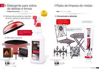 Pasta de limpeza de metais 
Metal Cleaning Paste | 150 ml 
Detergente para vidros 
de lareiras e fornos 
Fireplace Glass & Oven Cleaner | 750 ml 
U006 
5,50 EUR 
7,33 EUR/1 l 
Preço com o pulverizador: 6,10 EUR 
U007 
9,80 EUR 
65,33 EUR/1 l 
Contém ingredientes que 
limitam a adesão de nova 
sujidade. 
Remove rapidamente a sujidade e 
devolve o brilho. 
Limpa e preserva. 
Inovação: inibidores 
de corrosão atrasam o 
processo de destruição 
do metal! 
Remove eficazmente as manchas 
de fumo, gordura e queimaduras. 
Não deixa manchas. 
Concentrado e eficiente. 
34 Os produtos FM GROUP FOR HOME são originais FM GROUP World | www.fmgroup.pt 35 
 