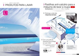 Pastilhas anti-calcário para a 
máquina de lavar a roupa NOVO! 
Washing Machine Water Softening Tabs | 400 g | 25 pastilhas 
Prolonga a vida das 
máquinas de lavar. 
S em a s p a s t i l h a s C om a s p a s t i l h a s 
Com uma película 
dissolúvel que protege 
as suas mãos! 
Coloque diretamente no tambor da 
máquina de lavar com as 
suas roupas! 
L014 
9,30 EUR 
23,25 EUR/1 kg 
Neutraliza a atividade da 
sujidade e calcário. 
Reduz a utilização de 
detergentes e protege 
os tecidos e as cores 
Deixa o aparelho 
com uma limpeza 
brilhante e sem odores 
desagradáveis. 
Efetivo em qualquer 
temperatura. 
Os produtos FM GROUP FOR HOME são originais FM GROUP World | www.fmgroup.pt 7 
p a r a s i , p a r a a s u a c a s a 
PRODUTOS PARA LAVAR 
Branco, preto e colorido... 
Vários tecidos, várias cores e um método simples de cuidado 
profissional: os nossos produtos para lavar a roupa removem 
a sujidade e as manchas com eficácia e delicadeza, não 
desbotam, nutrem, perfumam e facilitam o engomar. 
 