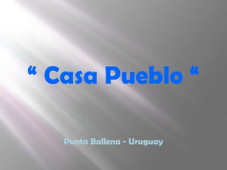 “ Casa Pueblo “

   Punta Ballena - Uruguay
 
