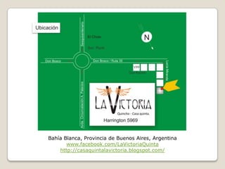 Bahía Blanca, Provincia de Buenos Aires, Argentina
www.facebook.com/LaVictoriaQuinta
http://casaquintalavictoria.blogspot.com/
 