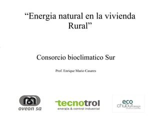[object Object],[object Object],“ Energia natural en la vivienda Rural” 