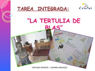TAREA  INTEGRADA: “ LA TERTULIA DE BLAS” CEIP BLAS INFANTE – CASARES (MÁLAGA) 
