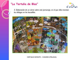 “ La Tertulia de Blas” CEIP BLAS INFANTE – CASARES (MÁLAGA) 5- Elaboración de un cómic sobre este personaje, en el que ellos inventan los diálogos en los bocadillos. 