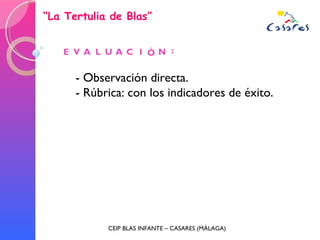 “ La Tertulia de Blas” CEIP BLAS INFANTE – CASARES (MÁLAGA) - Observación directa. - Rúbrica: con los indicadores de éxito. 