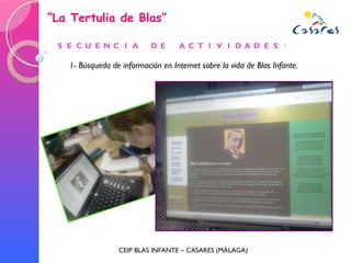 “ La Tertulia de Blas” CEIP BLAS INFANTE – CASARES (MÁLAGA) 1- Búsqueda de información en Internet sobre la vida de Blas Infante. 