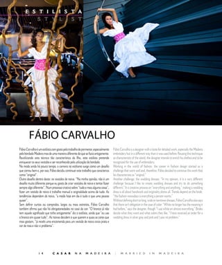 E S T I L I S T A                                             E D I T O R I A L
         S T Y L I S T




        FÁBIO	CARVALHO
Fábio Carvalho é um estilista com gosto pelo trabalho de pormenor, especialmente    Fábio Carvalho is a designer with a taste for detailed work, especially the Madeira
pelo bordado Madeira mas de uma maneira diferente do que se fazia antigamente.      embroidery but in a different way than it was used before. Reusing this technique
Reutilizando esta técnica tão característica da Ilha, este estilista pretende       so characteristic of the island, the designer intends to enrich his clothes and to be
enriquecer os seus vestidos e ser reconhecido pela utilização do bordado.           recognized for the use of embroidery.
Na moda ainda há pouco tempo, a carreira no estilismo surge como um desafio         Working in the world of fashion, the career in fashion design started as a
que correu bem e, por isso, Fábio decidiu continuar este trabalho que caracteriza   challenge that went well and, therefore, Fábio decided to continue this work that
como “original”.                                                                    he characterizes as “original.”
Outro desafio dentro deste: os vestidos de noiva. “Na minha opinião, não é um       Another challenge: the wedding dresses. “In my opinion, it is a very different
desafio muito diferente porque eu gosto de criar vestidos de noiva e tentar fazer   challenge because I like to create wedding dresses and try to do something
sempre algo diferente”. Num processo criativo sobre “tudo e mais alguma coisa”,     different.” In a creative process on “everything and anything,” making a wedding
fazer um vestido de noiva é trabalho manual e originalidade acima de tudo. As       dress is all about handwork and originality above all. Trends depend on the bride,
tendências dependem da noiva, “a moda hoje em dia é tudo o que uma pessoa           “the fashion nowadays is everything a person wants.”
quiser”.                                                                            Without defining short or long, wide or narrower dresses, Fábio Carvalho also says
Sem definir curtos ou compridos, largos ou mais estreitos, Fábio Carvalho           that there isn’t obligation in the case of color. “White no longer has the meaning it
também afirma que não há obrigatoriedades no caso da cor. “O branco já não          had before,” says the designer, though “I use white on almost everything.” Brides
tem aquele significado que tinha antigamente” diz o estilista, ainda que “eu use    decide what they want and what colors they like, “I have received an order for a
o branco em quase tudo”. As noivas decidem o que querem e quais as cores que        wedding dress in silver gray and pink and I saw no problem.”
mais gostam, “já recebi uma encomenda para um vestido de noiva cinza prata e
cor de rosa e não vi problema”.




                            C A S A R           N A      M A D E I R A             |     M A R R I E D              I N      M A D E I R A
 