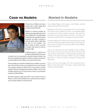E D I T O R I A L




        Casar na Madeira                                                                      Married in Madeira
                                          A Revista Casar na Madeira está cheia de        Casar na Madeira Magazine is full of surprises in this 2nd Edition, the official
                                          surpresas nesta 2.ª edição, catálogo oficial    catalog of the Funchal Noivos 0 exhibition.
                                          do certame Funchal Noivos 0.
                                                                                          Republished the full interviews that coordinated with the twelve designers
                                          Republicou as entrevistas completas que         who entered the Casar na Madeira 0 contest. An unprecedented adhesion
                                          coordenou com os doze estilistas do concurso    was patented by the number of designers participating, which enriched the
                                          Casar na Madeira 0. Uma adesão inédita       present edition. This year’s edition brings even more news... One of them is the
                                          foi patenteada pela quantidade de estilistas    commitment to offer the contents in two languages: Portuguese and English.
                                          participantes, que jubilou e enriqueceu o
                                          recheio da presente edição. A edição deste      The positive feedback of the st Edition made several hotels look to the marriage
                                          ano ainda traz mais novidades... Uma            rite with a new perspective, garnished with some innovation, which brought very
                                          delas é a aposta em oferecer os assuntos        positive results, as was proved in this and previous edition of Casar na Madeira,
                                          em bilingues, onde constam os textos em         but there is still much to do.
       João Santos                        Português e Inglês.
      desenquadrado                                                                       There are two realities that come with the philosophy of Casar na Madeira:
multimédia  comunicação                                                                  firstly, that there is only one route, which is always improve! The second is that
                                           O feedback positivo da .ª edição fez com
                                           que algumas unidades hoteleiras encarassem     when it overcomes a critical moment, it will be stronger and better able to make
      o casamento com uma nova perspetiva, guarnecida de alguma inovação, o que           a difference in the disclosure of marriages in Madeira. Thus, Casar na Madeira
      lhes trouxe resultados bastante positivos, conforme se comprovou na presente e      assured that it is a success, and continues its promotion of marriage and the
      na anterior edição da Casar na Madeira, mas ainda há muito que fazer.               Madeira Island.

      Há duas realidades que acompanham a filosofia da Casar na Madeira: em primeiro      Finally, we wish you all who engaged in 0, that are inspired by Casar na
      lugar, a de que só existe um percurso, que é aperfeiçoar cada vez mais! A segunda   Madeira, the votes of good wishes. That marriage is a change and that change
      é que, quando se ultrapassa um momento crítico, se sai mais forte e mais apto,      symbolizes a growing up together.
      para fazer a diferença na divulgação dos casamentos na Madeira. Assim, a Casar
      na Madeira assegurou que é um caso de sucesso e continua a sua promoção do
      casamento e do destino Madeira.

      Para finalizar, desejamos a todos noivos de 2011, os que se inspiram na Casar na
      Madeira, os votos de muitas felicidades. Que o casamento seja uma mudança, e
      que essa mudança simbolize um crescimento a dois.




                                 C A S A R            N A      M A D E I R A             |    M A R R I E D             I N      M A D E I R A
 