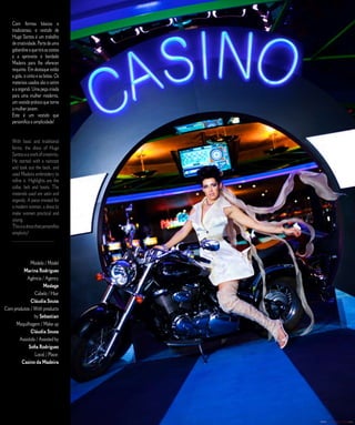 Com formas básicas e                                           E D I T O R I A L
    tradicionais, o vestido de
    Hugo Santos é um trabalho
    de criatividade. Parte de uma
    gabardine a que tira as costas
    e a aproveita o bordado
    Madeira para lhe oferecer
    requinte. Em destaque estão
    a gola, o cinto e as botas. Os
    materiais usados são o cetim
    e a organdi. Uma peça criada
    para uma mulher moderna,
    um vestido prático que torne
    a mulher jovem.
    Este é um vestido que
    personifica a simplicidade!


    With basic and traditional
    forms, the dress of Hugo
    Santos is a work of creativity.
    He started with a raincoat
    and took out the back, and
    used Madeira embroidery to
    refine it. Highlights are the
    collar, belt and boots. The
    materials used are satin and
    organdy. A piece created for
    a modern woman, a dress to
    make women practical and
    young.
    This is a dress that personifies
    simplicity!
    ______________________



              Modelo / Model
         Marina Rodrigues
           Agência / Agency
                     Modage
                Cabelo / Hair
              Cláudia Sousa
Com produtos / With products
                by Sebastian
     Maquilhagem / Make up
              Cláudia Sousa
       Assistida / Assisted by
            Sofia Rodrigues
                Local / Place:
        Casino da Madeira




                                           C A S A R   N A   M A D E I R A   |   M A R R I E D   I N   M A D E I R A
 