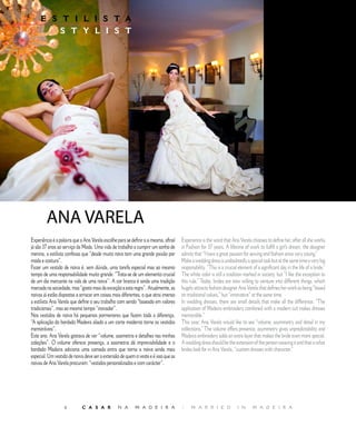 E S T I L I S T A                                              E D I T O R I A L
         S T Y L I S T




        ANA	VARELA
Experiência é a palavra que a Ana Varela escolhe para se definir a si mesma, afinal   Experience is the word that Ana Varela chooses to define her, after all she works
já são 37 anos ao serviço da Moda. Uma vida de trabalho a cumprir um sonho de         in Fashion for 37 years. A lifetime of work to fulfill a girl’s dream, the designer
menina, a estilista confessa que “desde muito nova tem uma grande paixão por          admits that “I have a great passion for sewing and fashion since very young.”
moda e costura”.                                                                      Make a wedding dress is undoubtedly a special task but at the same time a very big
Fazer um vestido de noiva é, sem dúvida, uma tarefa especial mas ao mesmo             responsibility. “This is a crucial element of a significant day in the life of a bride.”
tempo de uma responsabilidade muito grande. “Trata-se de um elemento crucial          The white color is still a tradition marked in society, but “I like the exception to
de um dia marcante na vida de uma noiva”. A cor branca é ainda uma tradição           this rule.” Today, brides are now willing to venture into different things, which
marcada na sociedade, mas “gosto mais da exceção a esta regra”. Atualmente, as        hugely attracts fashion designer Ana Varela that defines her work as being “based
noivas já estão dispostas a arriscar em coisas mais diferentes, o que atrai imenso    on traditional values,” but “innovative” at the same time.
a estilista Ana Varela que define o seu trabalho com sendo “baseado em valores        In wedding dresses, there are small details that make all the difference. “The
tradicionais”, mas ao mesmo tempo “inovador”.                                         application of Madeira embroidery combined with a modern cut makes dresses
Nos vestidos de noiva há pequenos pormenores que fazem toda a diferença.              memorable.”
“A aplicação do bordado Madeira aliado a um corte moderno torna os vestidos           This year, Ana Varela would like to see “volume, asymmetry and detail in my
memoráveis”.                                                                          collections.” The volume offers presence, asymmetry gives unpredictability and
Este ano, Ana Varela gostava de ver “volume, assimetria e detalhes nas minhas         Madeira embroidery adds an extra layer that makes the bride even more special.
coleções”. O volume oferece presença, a assimetria dá imprevisibilidade e o           A wedding dress should be the extension of the person wearing it and that is what
bordado Madeira adiciona uma camada extra que torna a noiva ainda mais                brides look for in Ana Varela, “custom dresses with character.”
especial. Um vestido de noiva deve ser a extensão de quem o veste e é isso que as
noivas de Ana Varela procuram: “vestidos personalizados e com carácter”.




                   6         C A S A R            N A       M A D E I R A             |    M A R R I E D                I N      M A D E I R A
 