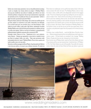 E D I T O R I A L
    R E P O R T A G E M
Sonhar com o dia do nosso casamento é viver um dia perfeito dentro da cabeça,
                                                                             |       R E P O R T
                                                                                     Dream about our wedding day is to live a perfect day inside our head, it’s the most
é sentir as emoções maisN G dentroA D E I AR A Madeira
     W E D D I intensas M do coração. Wedding                                        intense emotions felt within the heart. The Wedding Madeira is here to make
está aqui para transformar esse sonho em realidade, para oferecer aos noivos         this dream a reality, to offer perfect and unforgettable moments to the engaged
momentos perfeitos e inesquecíveis. Este serviço de planeamento e organização        couple. This service of planning and organizing weddings has just one request to
de casamentos só tem um pedido para fazer aos casais apaixonados: “sonhem e          make to couples in love: “dream and tell us everything you need to be happy.”
digam-nos tudo o que precisam para serem felizes”.                                   Do not waste time wondering where to start, do not be late in the choices that
Não perca tempo a pensar por onde começar, não se atrase nas escolhas que tem        have to do, preparing a wedding is a task to develop with passion. Your first step to
que fazer, preparar um casamento é uma tarefa a desenvolver com dedicação.           a single ceremony and a fantastic party is to know who should surround yourself
O seu primeiro passo para uma cerimónia única e uma festa fantástica é saber         to help you better. João Santos, Project Coordinator of Wedding Madeira is at
rodear-se de quem melhor a pode ajudar. João Santos, coordenador do projeto          the forefront to show you the best services and the most original ideas. Have a
Wedding Madeira está na linha da frente para lhe apresentar os melhores serviços     consultancy and professional support from the proposal to the moment of saying
e as ideias mais originais. Ganhe um serviço de consultoria e acompanhamento         “I DO”.
profissional desde o pedido de casamento até ao momento do SIM.                      Animation, music, outdoor festivals ... sound and light shows, fireworks, classic
Animação, música, festas ao ar livre… Espetáculos de luz e som, pirotecnia,          cars ... Alliances representing eternal love and wedding dresses which make every
carros clássicos… Alianças que representam o amor eterno e vestidos de noiva         woman a queen... All these details are considered in the “package” Wedding
que fazem de qualquer mulher uma rainha… Todos estes pormenores estão                Madeira. Couples only have one task: choosing how to live this dream.
contemplados dentro do “pacote” Wedding Madeira. Para os noivos, apenas uma          Enjoy the best views of Madeira Island, make this Pearl of the Atlantic the home
tarefa: escolher como viver este sonho.                                              of your dreams and live your best moments here. In Jardim da Serra, CS Madeira
Aproveite as melhores paisagens da Ilha da Madeira, faça desta pérola do Atlântico   or The Vine Hotel whatever you ask will be possible. If you prefer the mountain
a terra dos seus sonhos e viva aqui os seus melhores momentos. No Jardim da          scenery choose the Jardim da Serra Hotel and frame your photos in green and




                 6 0          C A S A R            N A       M A D E I R A            |    M A R R I E D               I N      M A D E I R A
 