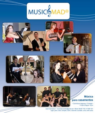 E D I T O R I A L




                                                                                                         Música
                                                                                  para casamentos
                                                                                   • Cerimónia religiosa • Cocktail •
                                                                                              • Copo d’Água • Dj’s•
7 3   C A S A R   N A   M A D E I R A   |    M A R R I E D          I N    M A D E I R A
                                  www.musicmad.pt • musicmad.eventos@gmail.com • Móvel: 96 687 7734 / 91 886 1031
                                         orgão, piano, canto, trompete, violino, violoncelo, acordeão, coros, entre outros
 