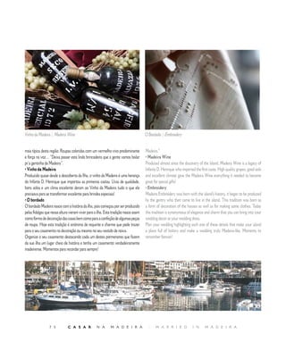Vinho da Madeira | Madeira Wine                                                       O Bordado | Embroidery


mais típica desta região. Roupas coloridas com um vermelho vivo predominante          Madeira.”
e força na voz… “Deixa passar esta linda brincadeira que a gente vamos bailar         • Madeira Wine
pr’a gentinha da Madeira”.                                                            Produced almost since the discovery of the Island, Madeira Wine is a legacy of
• Vinho da Madeira                                                                    Infante D. Henrique who imported the first caste. High quality grapes, good soils
Produzido quase desde a descoberta da Ilha, o vinho da Madeira é uma herança          and excellent climate gave the Madeira Wine everything it needed to become
do Infante D. Henrique que importou as primeiras castas. Uvas de qualidade,           great for special gifts!
bons solos e um clima excelente deram ao Vinho da Madeira tudo o que ele              • Embroidery
precisava para se transformar excelente para brindes especiais!                       Madeira Embroidery was born with the island’s history, it began to be produced
• O bordado                                                                           by the gentry who then came to live in the island. This tradition was born as
O bordado Madeira nasce com a história da ilha, pois começou por ser produzido        a form of decoration of the houses as well as for making some clothes. Today
pelas fidalgas que nessa altura vieram viver para a ilha. Esta tradição nasce assim   this tradition is synonymous of elegance and charm that you can bring into your
como forma de decoração das casas bem como para a confeção de algumas peças           wedding decor or your wedding dress.
de roupa. Hoje esta tradição é sinónima de requinte e charme que pode trazer          Plan your wedding highlighting each one of these details that make your island
para o seu casamento na decoração ou mesmo no seu vestido de noiva.                   a place full of history and make a wedding truly Madeira-like. Moments to
Organize o seu casamento destacando cada um destes pormenores que fazem               remember forever!
da sua ilha um lugar cheio de história e tenha um casamento verdadeiramente
madeirense. Momentos para recordar para sempre!




                 7 5           C A S A R           N A       M A D E I R A             |     M A R R I E D             I N     M A D E I R A
 