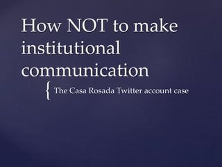 {
How NOT to make
institutional
communication
The Casa Rosada Twitter account case
 