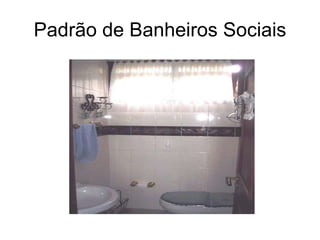 Padrão de Banheiros Sociais 