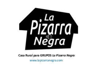 Casa Rural para GRUPOS La Pizarra Negra
www.lapizarranegra.com
 