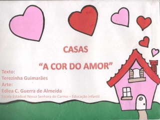 Texto: 
Terezinha Guimarães 
Arte: 
Edlea C. Guerra de Almeida 
Escola Estadual Nossa Senhora do Carmo – Educação Infantil 
 