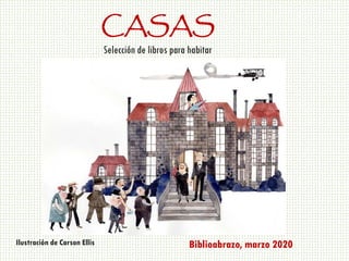 CASAS
Selección de libros para habitar
Ilustración de Carson Ellis Biblioabrazo, marzo 2020
 