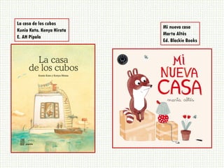 La casa de los cubos
Kunio Kato. Kenya Hirata
E. AH Pípala
Mi nueva casa
Marta Altés
Ed. Blackie Books
 