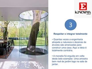 Respeitar e integrar totalmente
• Quantas vezes a engenharia
atropela a natureza e dezenas de
árvores são arrancadas para
construir uma casa. Aqui a ideia é
totalmente contrária.
• A moradia foi erguida em volta
deste belo exemplar. Uma amostra
bem real de jardim logo na sala de
jantar.
3
 