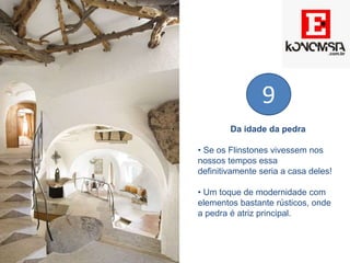 Da idade da pedra
• Se os Flinstones vivessem nos
nossos tempos essa
definitivamente seria a casa deles!
• Um toque de modernidade com
elementos bastante rústicos, onde
a pedra é atriz principal.
9
 