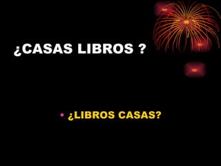 ¿CASAS LIBROS ? ,[object Object]