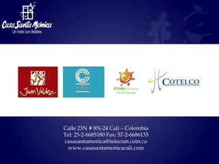 Calle 23N  # 8N-24 Cali – Colombia Tel: 25-2-6685180 Fax: 57-2-6686135 [email_address] www.casasantamonicacali.com 