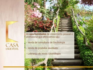 As oportunidades de crescimento pessoal e
profissional que oferecemos são:

- Venda de consultoria de Geobiologia

- Venda de produtos saudáveis

- Liderança de novos Geobiólogos
 