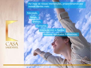 Por meio de nossas intervenções, proporcionamos aos
 nossos clientes mais:

Felicidade,
  Tempo,
     Energia,
         Harmonia,
              Interação com a Família,
                 Melhores Resultados Profissionais.
 