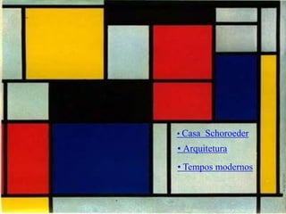 • Casa Schoroeder
• Arquitetura
• Tempos modernos
 