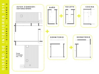 E S T A R - C O M E D O R -
E X P A N S I O N E S
DISEÑODEINTERIORES2016
INTRODISEÑO|DISEÑO1|DISEÑO2
+
T O I L E T T E
D O R M I T O R I O D O R M I T O R I O
C O C I N A
+
+
B A Ñ O
+
 