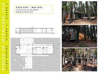 DISEÑODEINTERIORES2016
INTRODISEÑO|DISEÑO1|DISEÑO2 C A S A K A T Z - M A R A Z U L
L u c i a n o k r u k / B A K
A R Q U I T E C T O S
 
