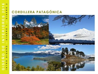 CORDILLERA PATAGÓNICA
DISEÑODEINTERIORES2016
INTRODISEÑO|DISEÑO1|DISEÑO2
 