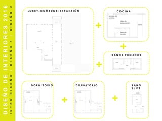 L O B B Y - C O M E D O R - E X P A N S I Ó N
DISEÑODEINTERIORES2016
INTRODISEÑO|DISEÑO1|DISEÑO2
+
D O R M I T O R I O
C O C I N A
+
D O R M I T O R I O B A Ñ O
S U I T E
B A Ñ O S P Ú B L I C O S
+
+
+
 