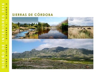 SIERRAS DE CÓRDOBA
DISEÑODEINTERIORES2016
INTRODISEÑO|DISEÑO1|DISEÑO2
 
