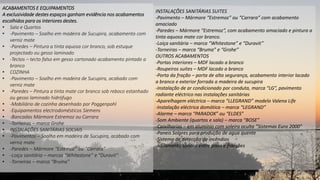 ACABAMENTOS E EQUIPAMENTOS
A exclusividade destes espaços ganham evidência nos acabamentos
escolhidos para os interiores destes.
• Sala e Quartos
• -Pavimento – Soalho em madeira de Sucupira, acabamento com
verniz mate
• -Paredes – Pintura a tinta aquosa cor branco, sob estuque
projectado ou gesso laminado
• -Tectos – tecto falso em gesso cartonado acabamento pintado a
branco
• COZINHA
• -Pavimento – Soalho em madeira de Sucupira, acabado com
verniz mate
• -Paredes – Pintura a tinta mate cor branco sob reboco estanhado
ou gesso laminado hidrófugo
• -Mobiliário de cozinha desenhado por Poggenpohl
• -Equipamentos electrodomésticos Siemens
• -Bancadas Mármore Estremoz ou Carrara
• -Torneiras – marca Grohe
• INSTALAÇÕES SANITÁRIAS SOCIAIS
• -Pavimentos – Soalho em madeira de Sucupira, acabado com
verniz mate
• -Paredes – Mármore “Estemoz” ou “Carrara”
• -Loiça sanitária – marcas “Whitestone” e “Duravit”
• -Torneiras – marca “Bruma”
INSTALAÇÕES SANITÁRIAS SUITES
-Pavimento – Mármore “Estremoz” ou “Carrara” com acabamento
amaciado
-Paredes – Mármore “Estremoz”, com acabamento amaciado e pintura a
tinta aquosa mate cor branco.
-Loiça sanitária – marca “Whitestone” e “Duravit”
-Torneiras – marca “Bruma” e “Grohe”
OUTROS ACABAMENTOS
-Portas interiores – MDF lacado a branco
-Roupeiros suites – MDF lacado a branco
-Porta da fração – porta de alta segurança, acabamento interior lacado
a branco e exterior forrada a madeira de sucupira
-Instalação de ar condicionado por conduta, marca “LG”, pavimento
radiante eléctrico nas instalações sanitárias
-Aparelhagem eléctrica – marca “LLEGRAND” modelo Valena Life
-Instalação eléctrica domótica – marca “LEGRAND”
-Alarme – marca “PARADOX” ou “ELDES”
-Som Ambiente (quartos e sala) – marca “BOSE”
-Caixilharias – em alumínio com soleira oculta ”Sistemas Euro 2000”
-Paneis Solares para produção de agua quente
-Sistema de detecção de incêndios
-Isolamento sonoro entre pisos e fracções
 