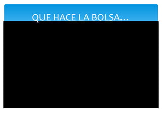 QUE HACE LA BOLSA…
 