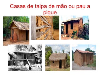 Casas de taipa de mão ou pau a pique 