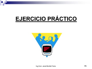 EJERCICIO PRÁCTICO




     Ing.Com. Janet Bonilla Freire.   71
 