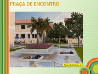 PRAÇA DE ENCONTRO




                    Perspectiva Provisória
 