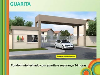 GUARITA




                               Perspectiva Provisória




Condomínio fechado com guarita e segurança 24 horas.
 